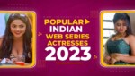 Popular Indian Web series Actresses 2023